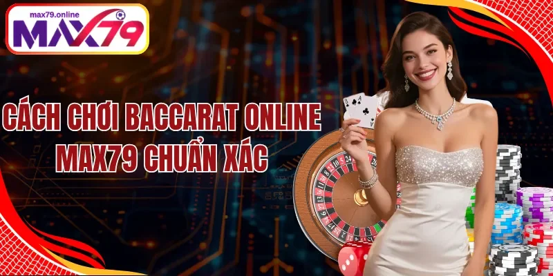 Cách Chơi Baccarat Online Max79