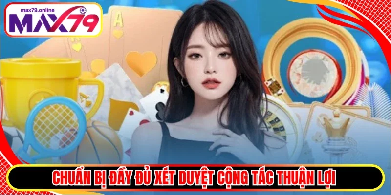 Chuẩn bị đầy đủ xét duyệt cộng tác thuận lợi