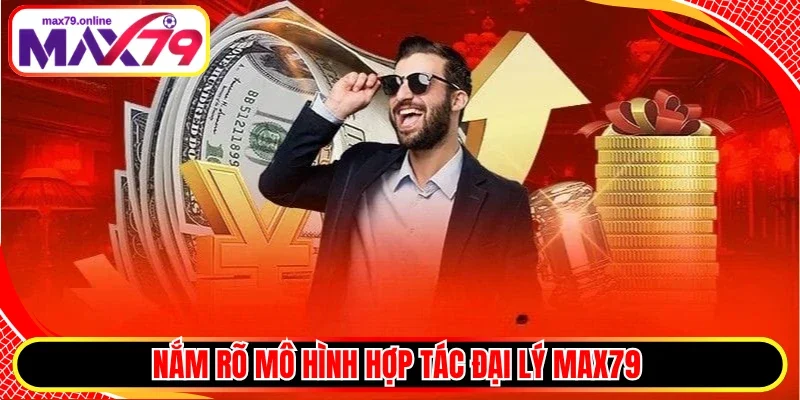 Nắm rõ mô hình hợp tác đại lý Max79